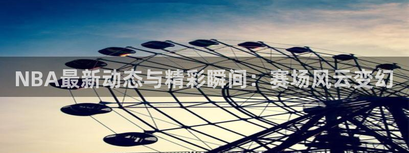 9255tv直播nba在线直播：NBA最新动态与精彩瞬间：赛场风云变幻